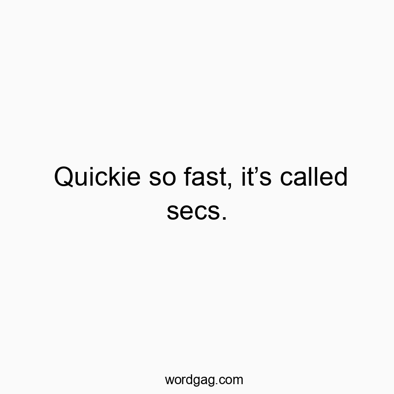 36 Funny speed quotes - Quickie so fast, it’s called secs.
