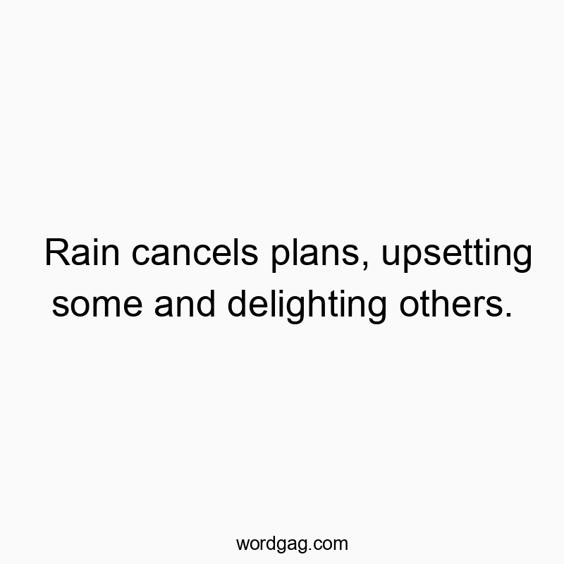 Rain cancels plans, upsetting some and delighting others.