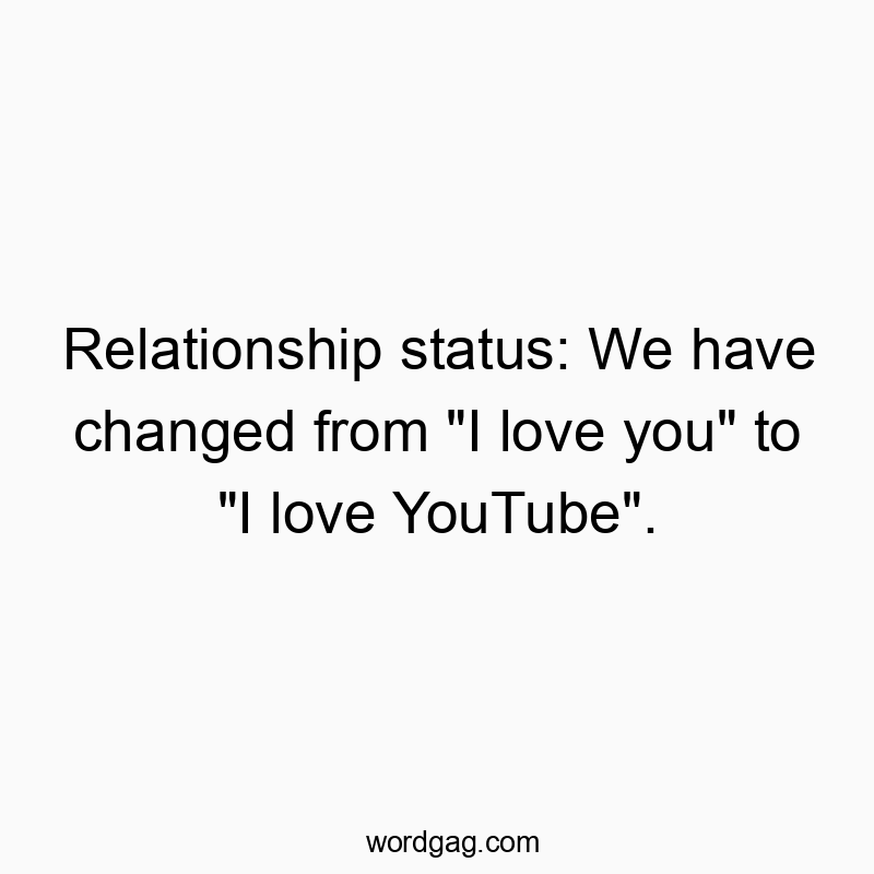 Playful quote about shifting love from a partner to YouTube, humorous and lighthearted.