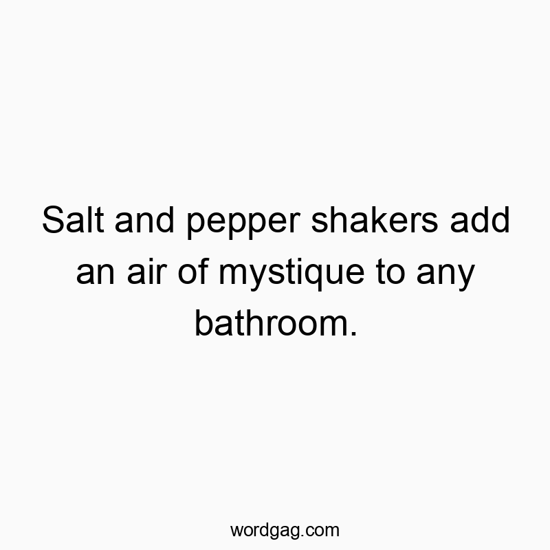 Salt and pepper shakers add an air of mystique to any bathroom.