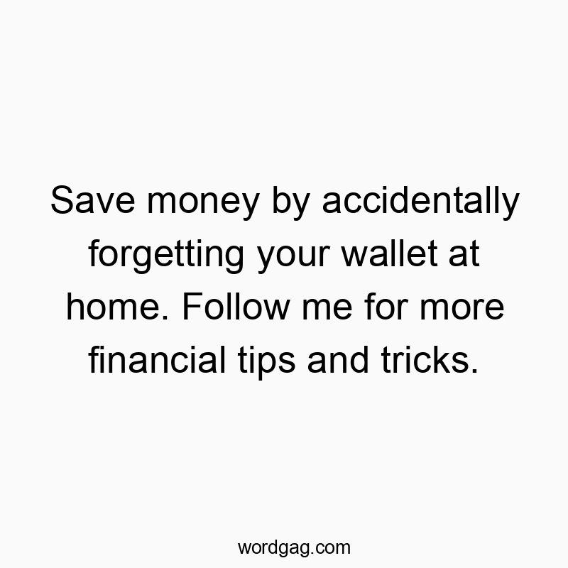 Save money by accidentally forgetting your wallet at home. Follow me for more financial tips and tricks.