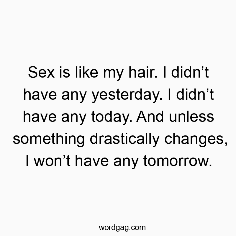 64 Funny tomorrow quotes - Sex is like my hair. I didn’t have any yesterday. I didn’t…