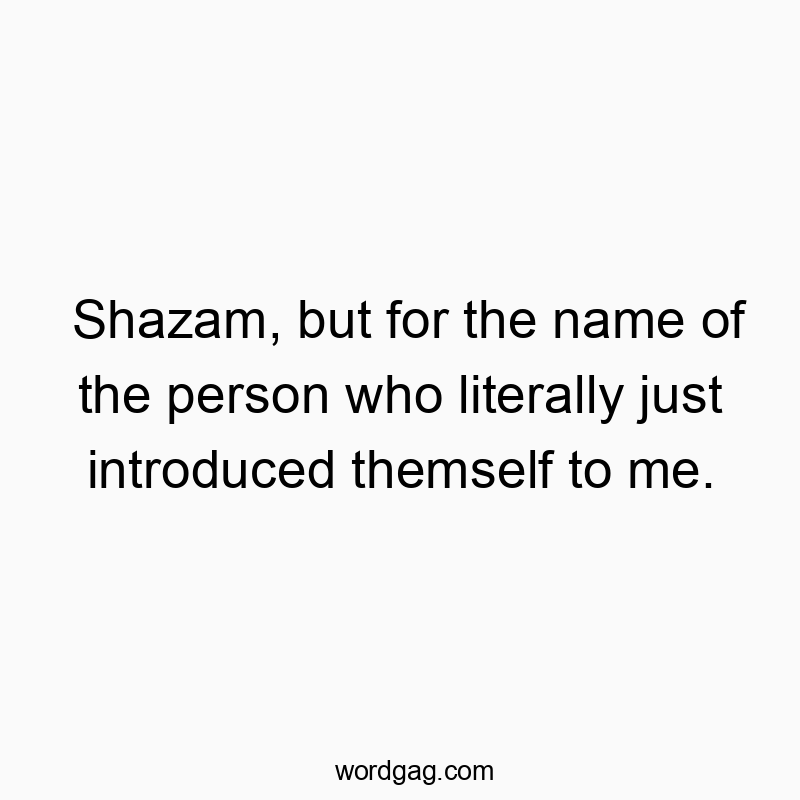 Shazam, but for the name of the person who literally just introduced themself to me.