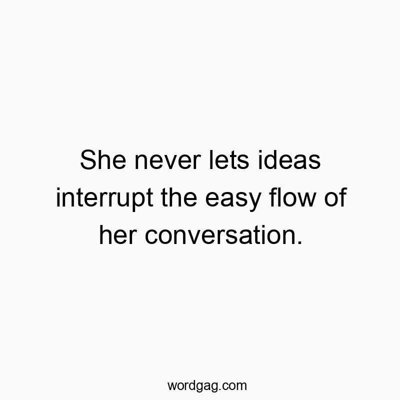 298 Funny conversation quotes - She never lets ideas interrupt the easy flow of her convers…