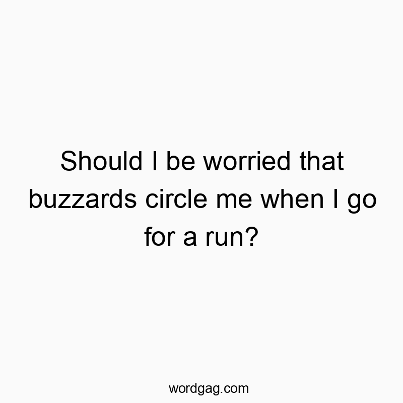 Should I be worried that buzzards circle me when I go for a run?