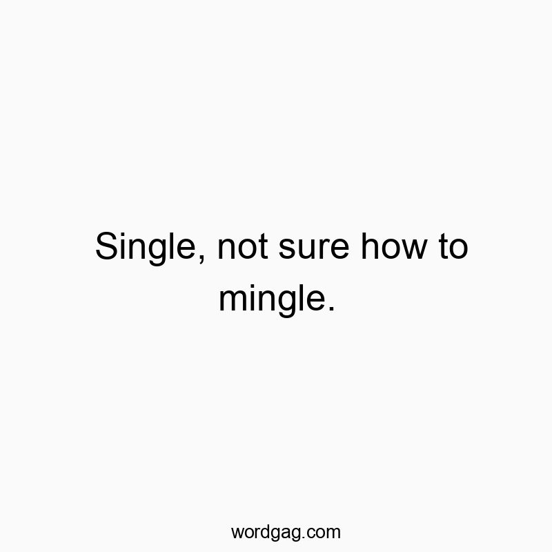 Single, not sure how to mingle.