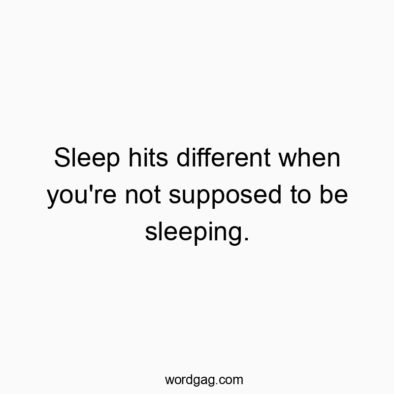 Sleep hits different when you’re not supposed to be sleeping.