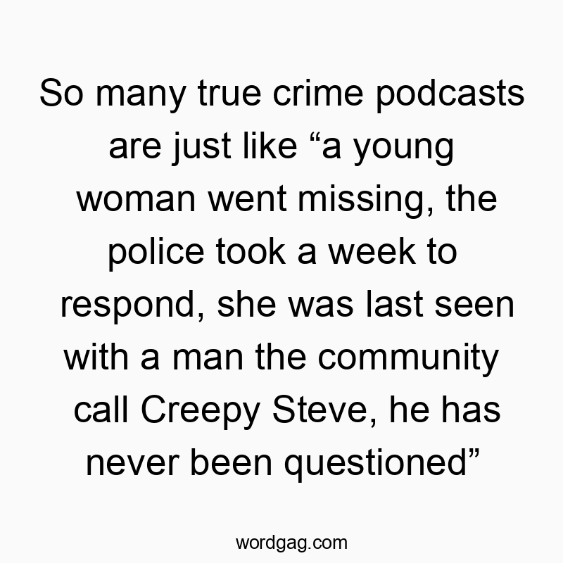 50 Funny seen quotes - So many true crime podcasts are just like “a young woman we…