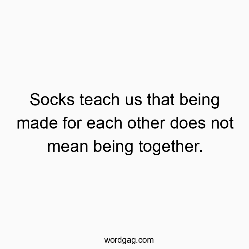 Socks teach us that being made for each other does not mean…