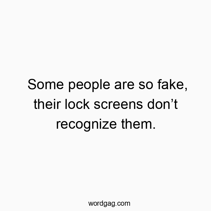 Some people are so fake, their lock screens donโt recognize them.