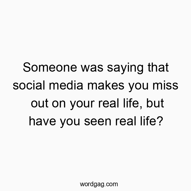 50 Funny seen quotes - Someone was saying that social media makes you miss out on…