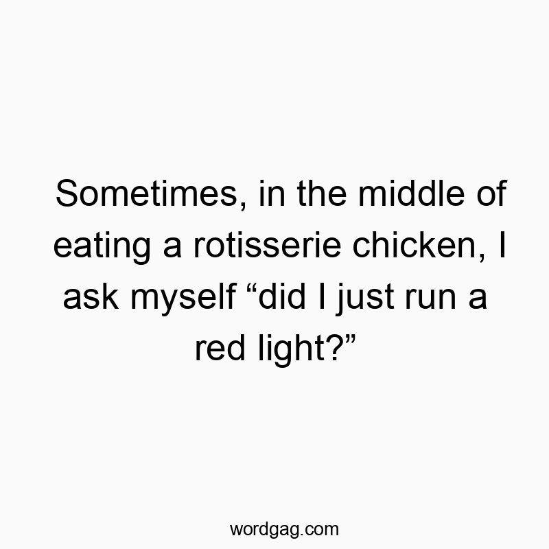 171 Funny myself quotes - Sometimes, in the middle of eating a rotisserie chicken, I…