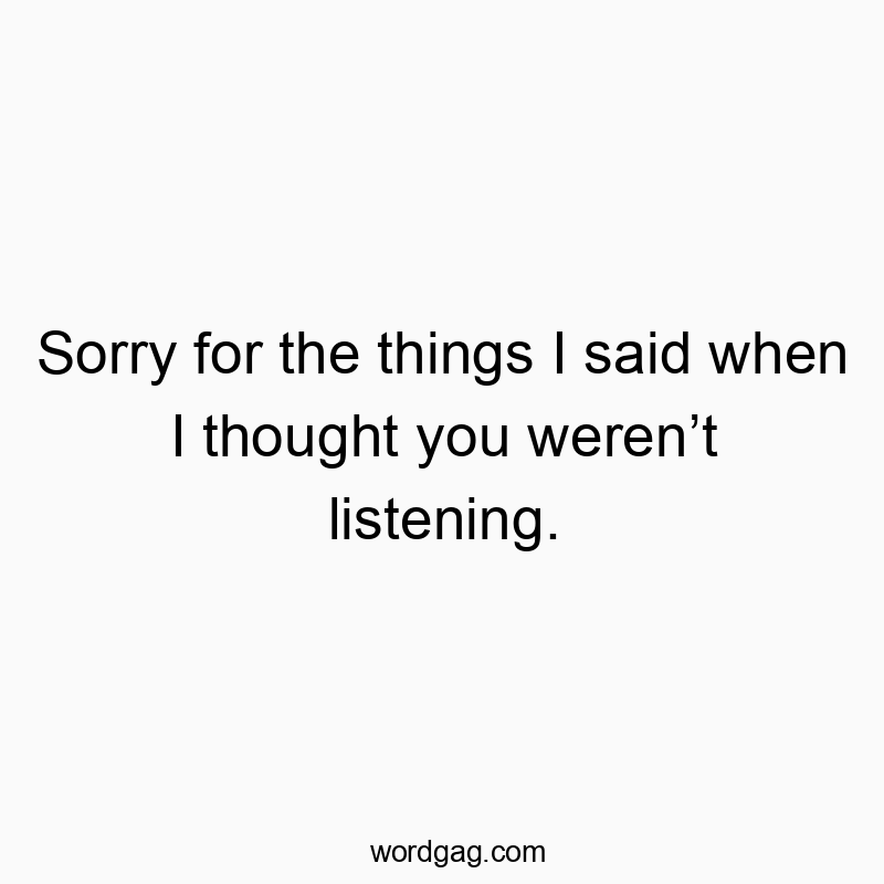 171 Funny honesty quotes - Sorry for the things I said when I thought you weren’t list…