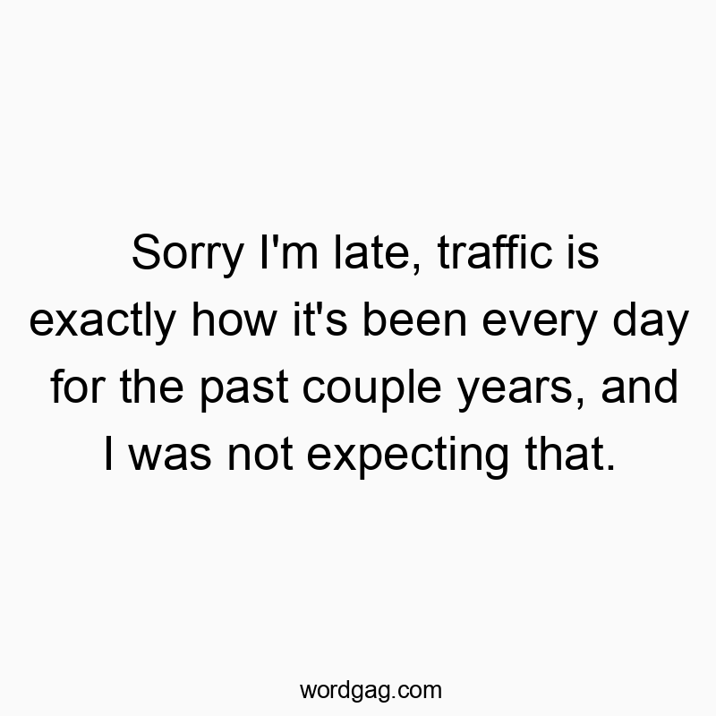 Funny text about daily traffic delays and unexpected lateness, playful and relatable tone.