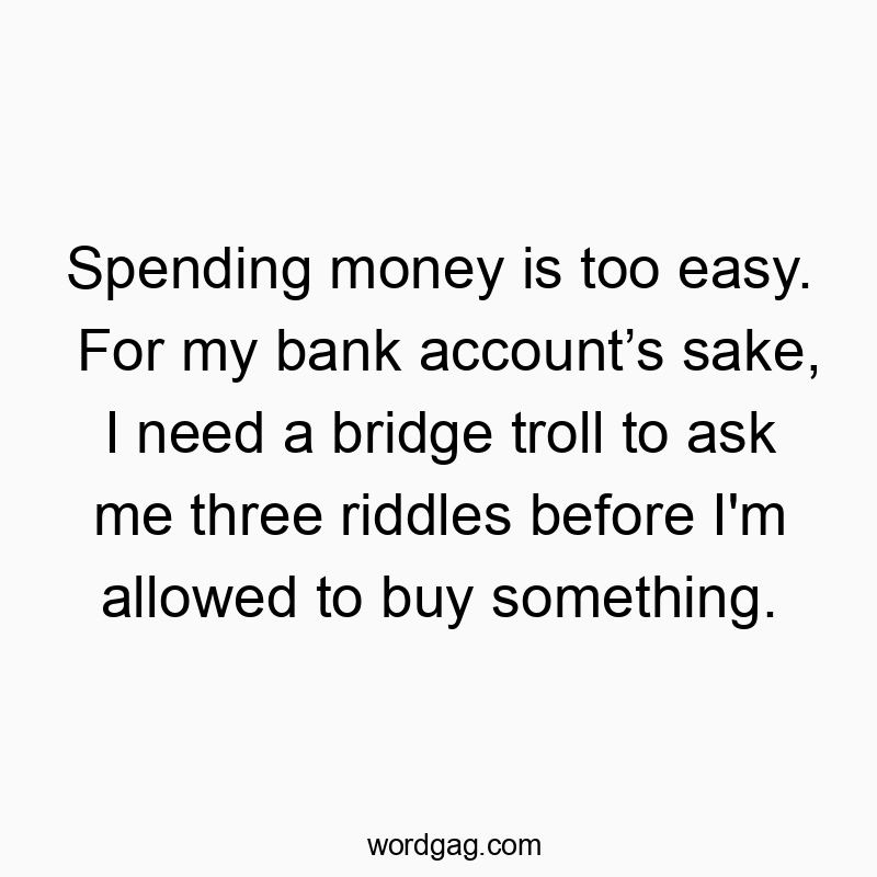 Spending money is too easy. For my bank account’s sake, I n…