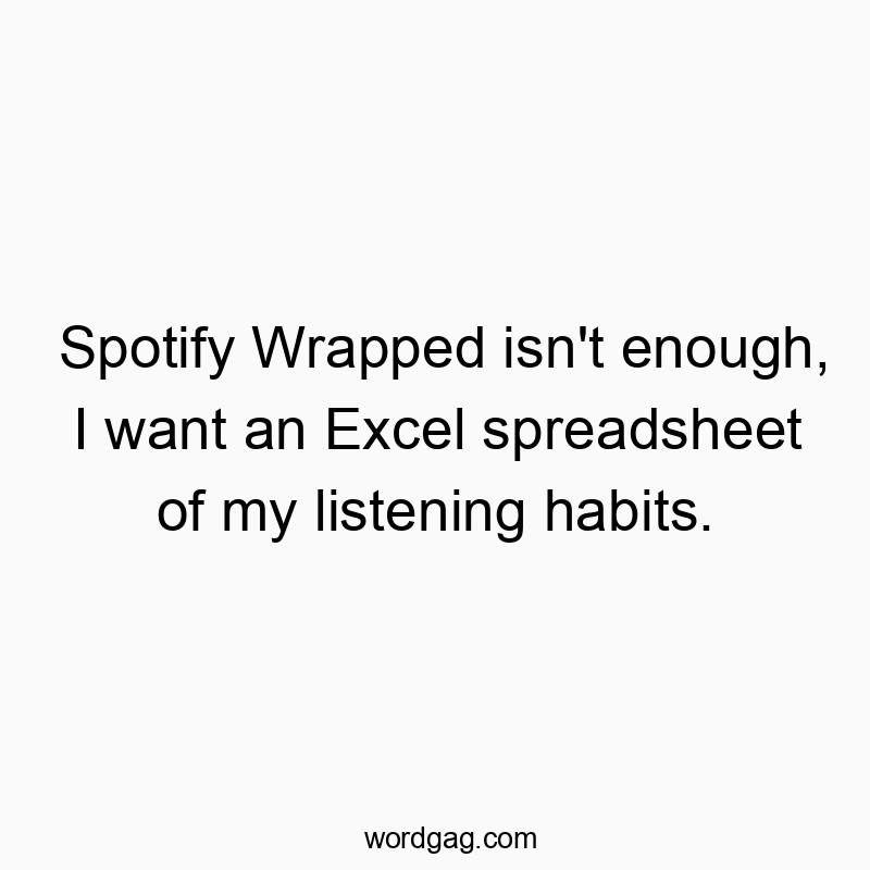 Spotify Wrapped isn’t enough, I want an Excel spreadsheet of my listening habits.