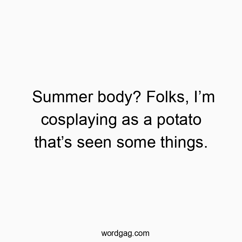 229 Funny things quotes - Summer body? Folks, I’m cosplaying as a potato that’s seen…