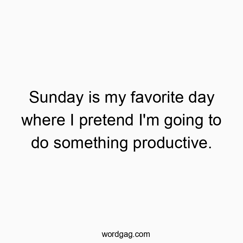 Funny favorite day quotes - Sunday is my favorite day where I pretend I’m going t…