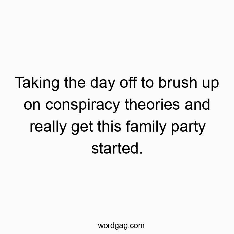541 Funny day quotes - Taking the day off to brush up on conspiracy theories and r…