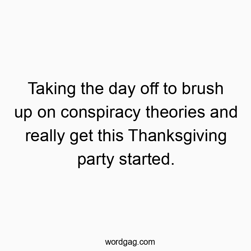 125 Funny party quotes - Taking the day off to brush up on conspiracy theories and r…