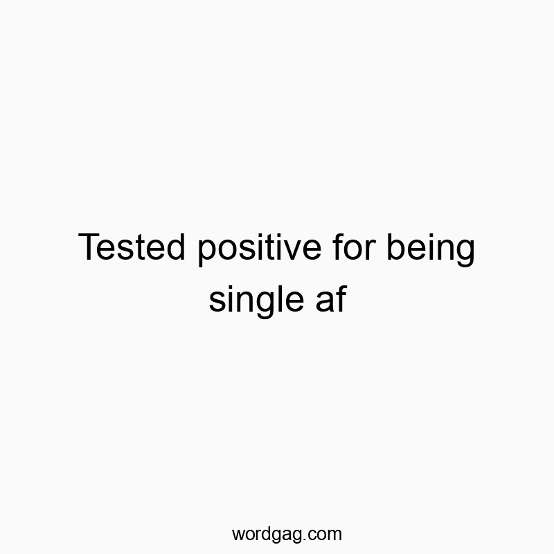 Tested positive for being single af