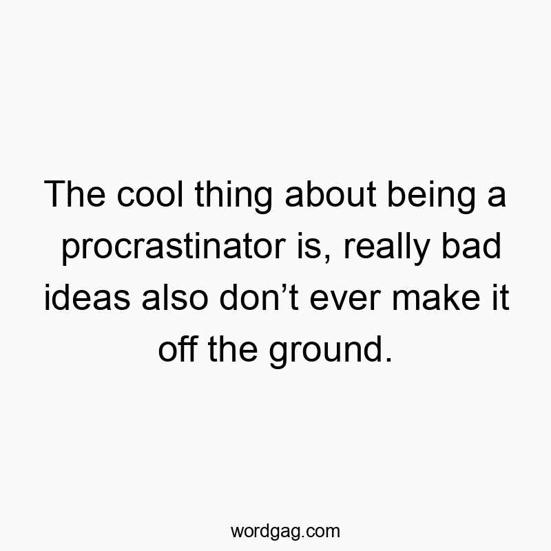 313 Funny ever quotes - The cool thing about being a procrastinator is, really bad…