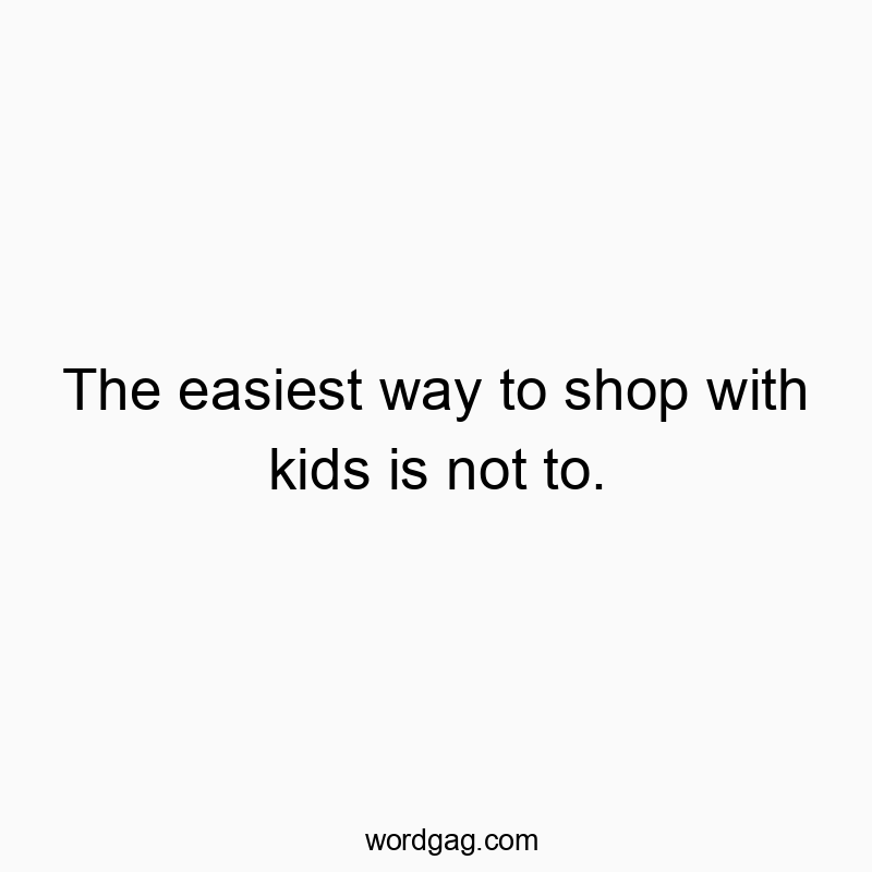The easiest way to shop with kids is not to.