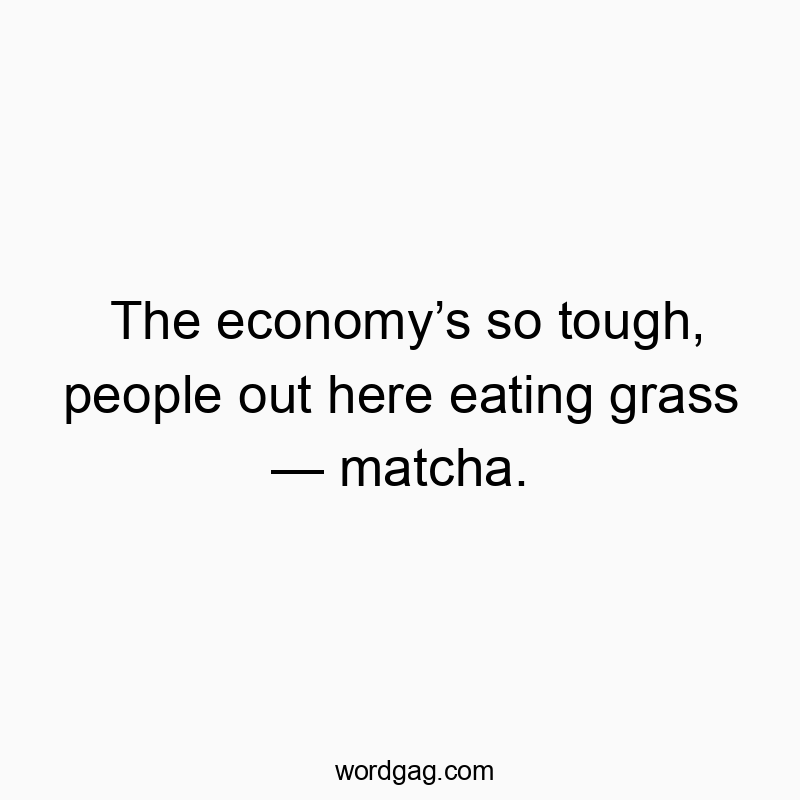 Funny quote about tough times, featuring playful wordplay on eating matcha grass.