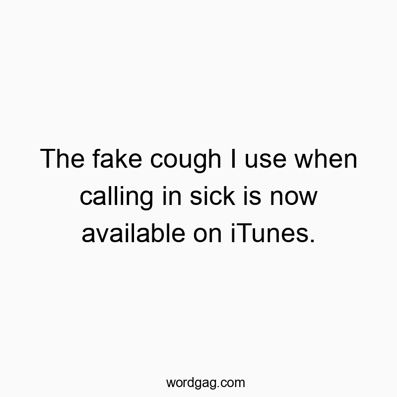 The fake cough I use when calling in sick is now available on iTunes.