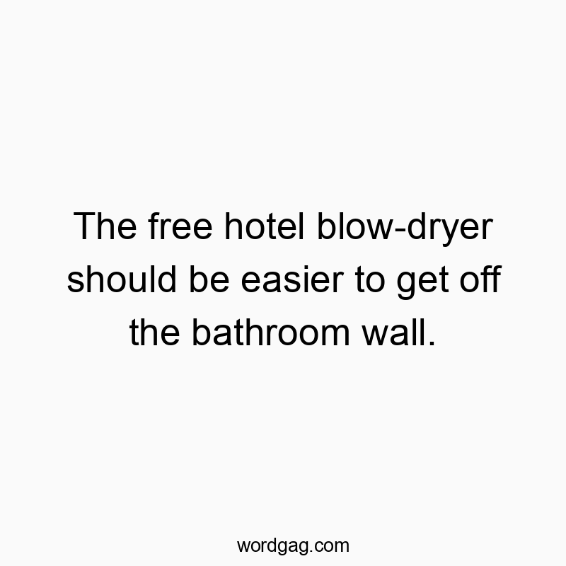 The free hotel blow-dryer should be easier to get off the b…