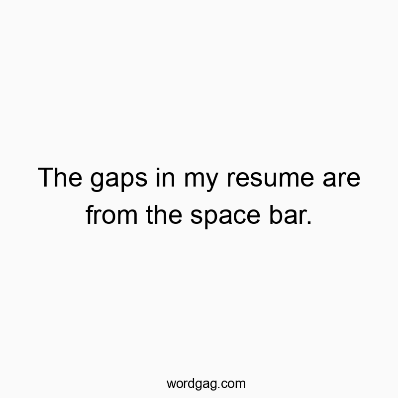 Funny space bar quotes - The gaps in my resume are from the space bar.