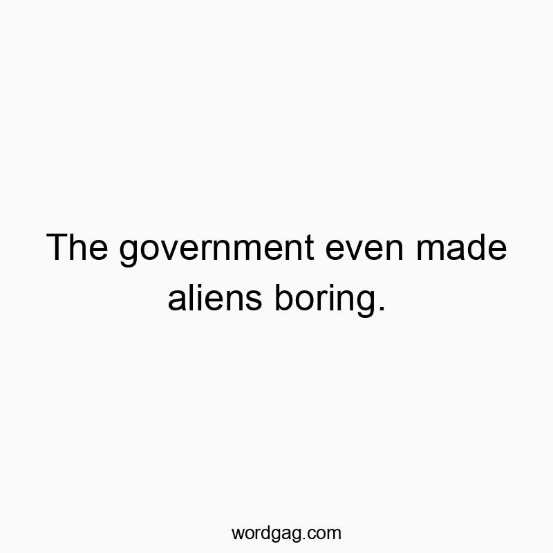 The government even made aliens boring.
