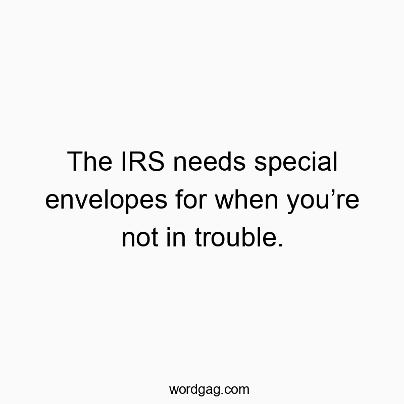 Funny ta quotes - The IRS needs special envelopes for when you’re not in trou…