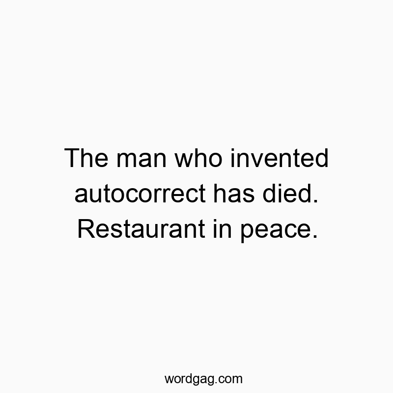 The man who invented autocorrect has died. Restaurant in peace.