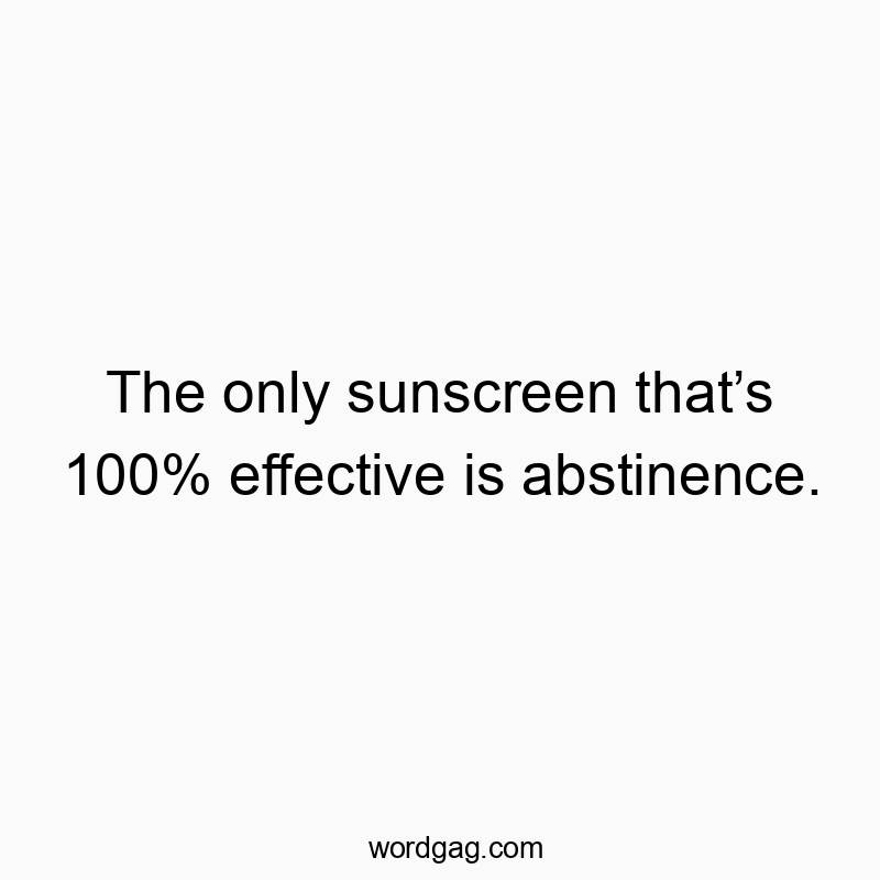 Humorous text emphasizing humor with a witty take on sunscreen and abstinence.