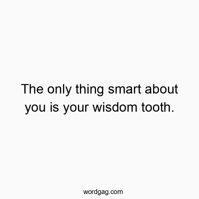 Witty humorous text comparing wisdom teeth to intelligence, playful and cheeky in tone.