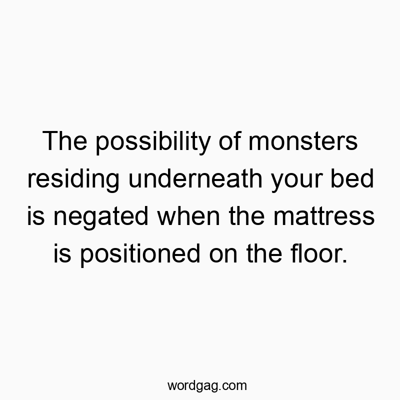 The possibility of monsters residing underneath your bed is negated when the mattress is positioned on the floor.