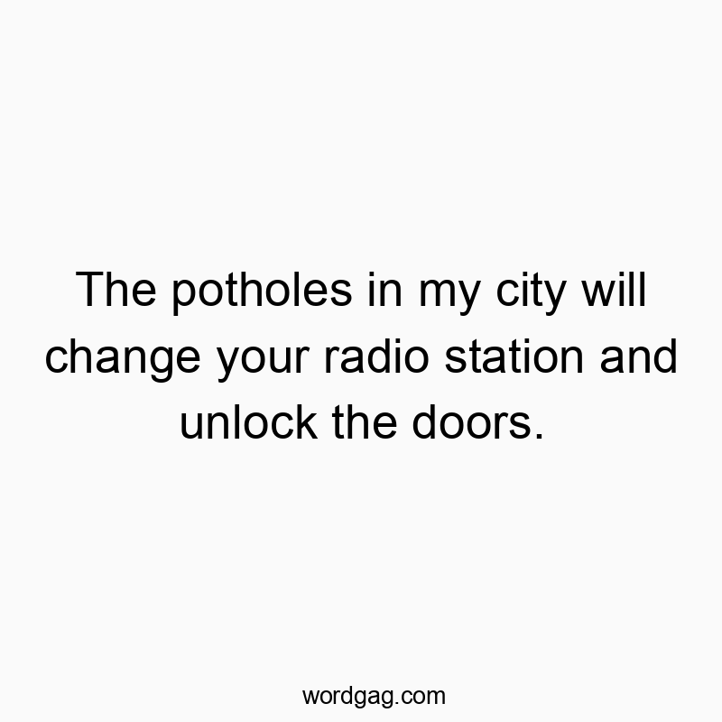 The potholes in my city will change your radio station and unlock the doors.