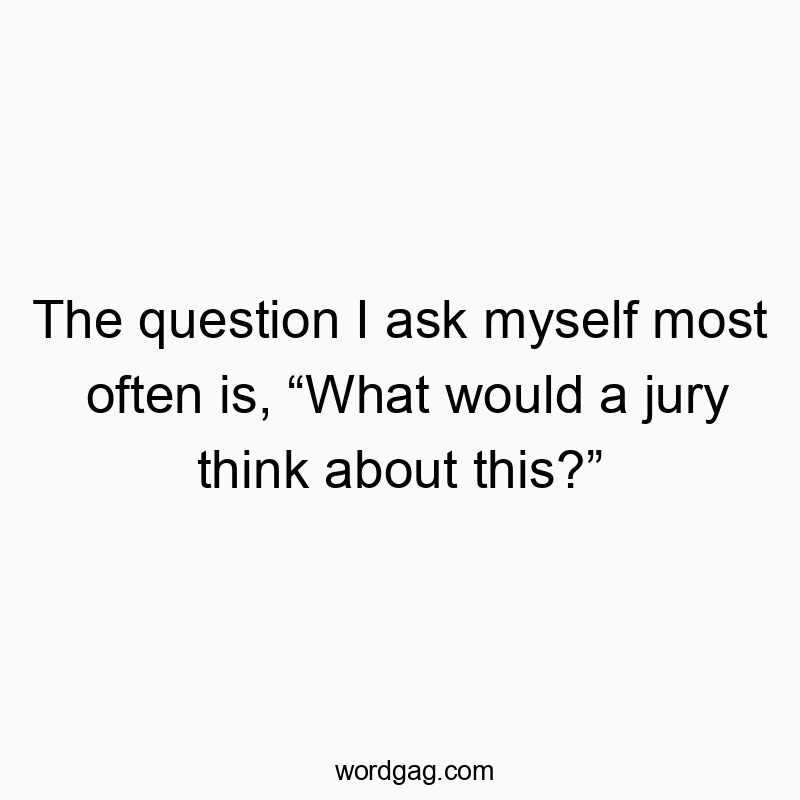 171 Funny myself quotes - The question I ask myself most often is, “What would a jury…