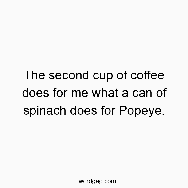 Funny Popeye quotes - The second cup of coffee does for me what a can of spinach…