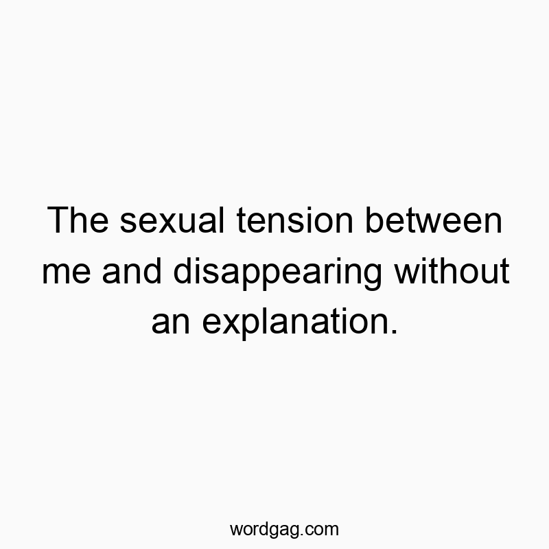 Witty text about humorous romantic tension and vanishing acts, playfully highlighting drama.