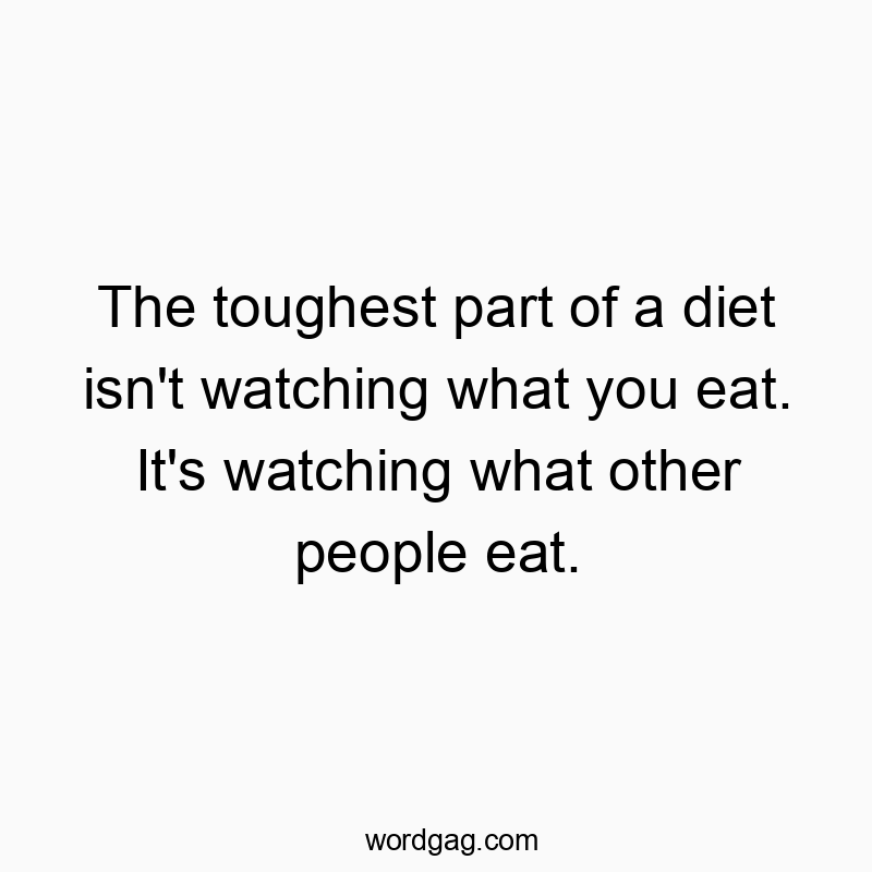 The toughest part of a diet isn’t watching what you eat. It’s watching what other people eat.