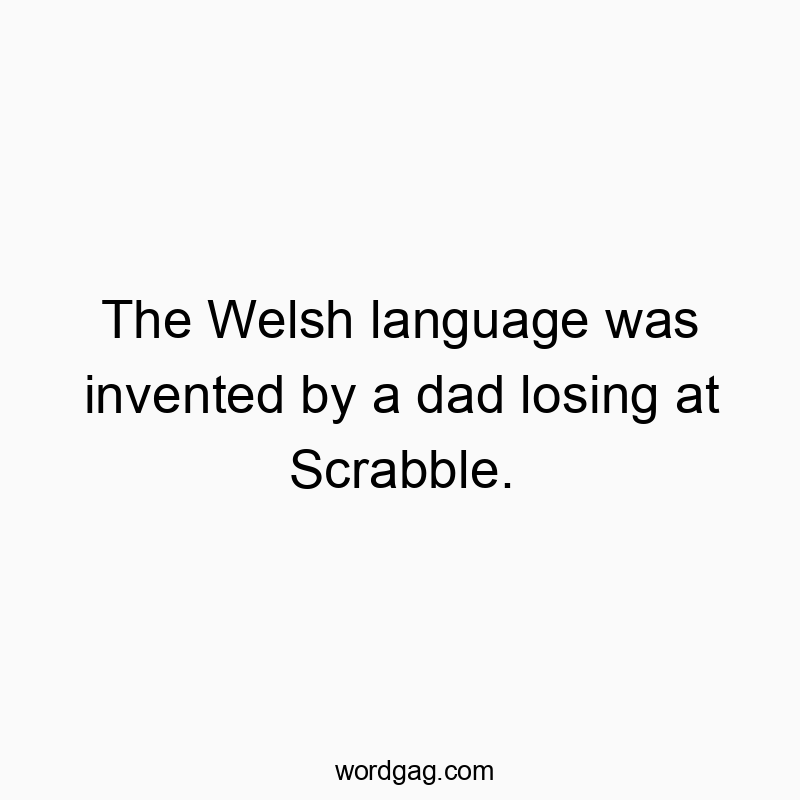 The Welsh language was invented by a dad losing at Scrabble.