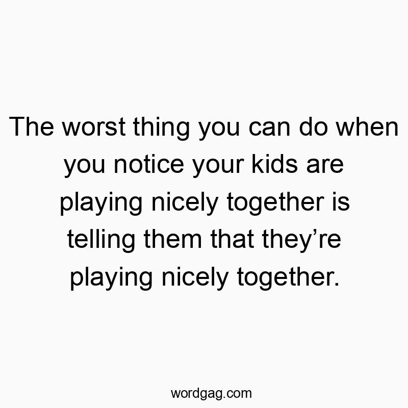 The worst thing you can do when you notice your kids are pl…