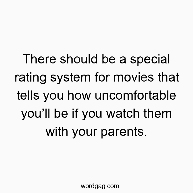 There should be a special rating system for movies that tells you how uncomfortable you’ll be if you watch them with your parents.