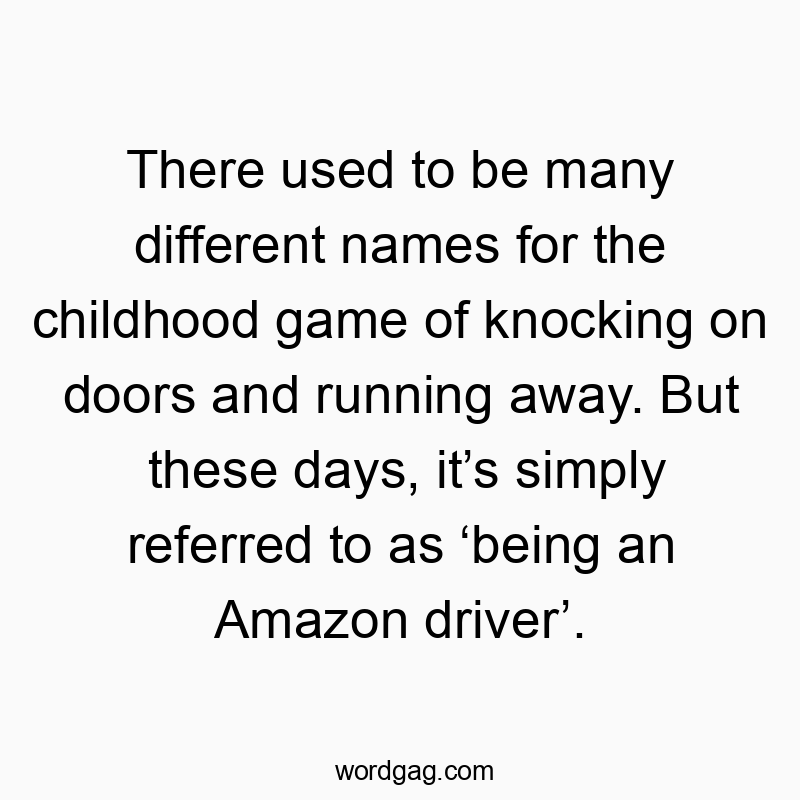 There used to be many different names for the childhood game of knocking on doors and running away. But these days, itโs simply referred to as โbeing an Amazon driverโ.