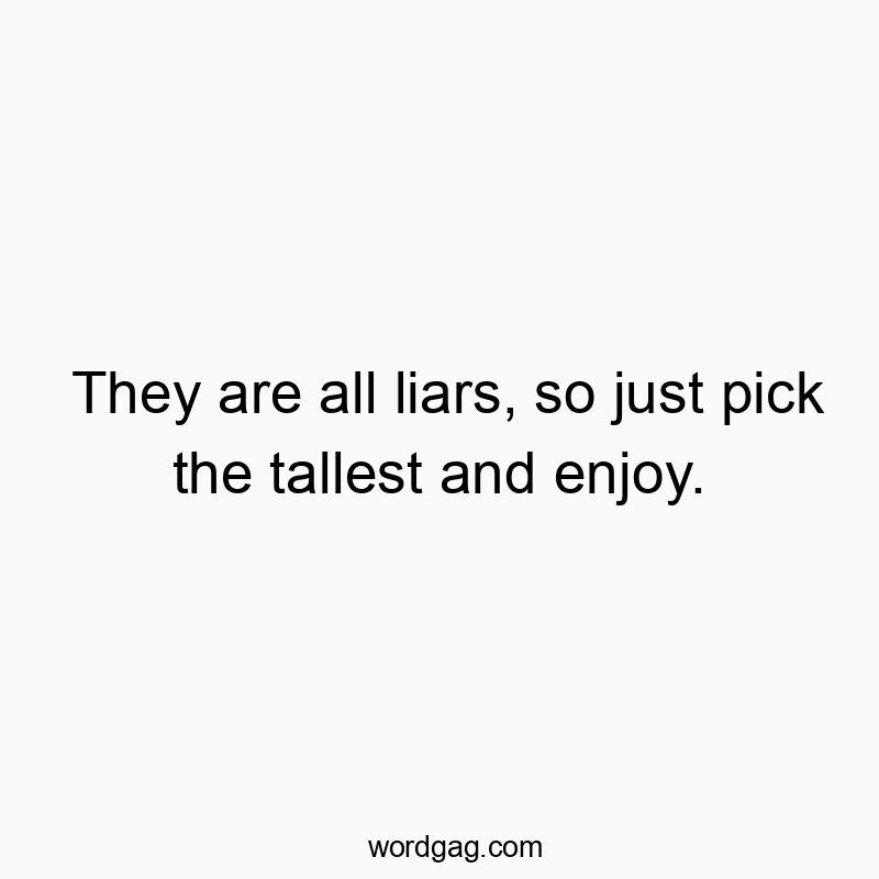 They are all liars, so just pick the tallest and enjoy.