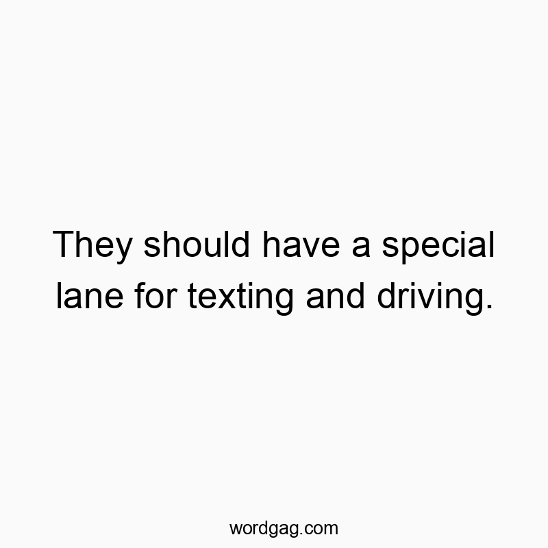 Humorous text about safer roads, highlighting the need for a texting lane while driving.