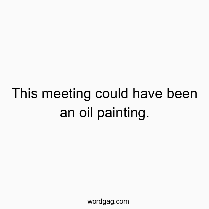 This meeting could have been an oil painting.