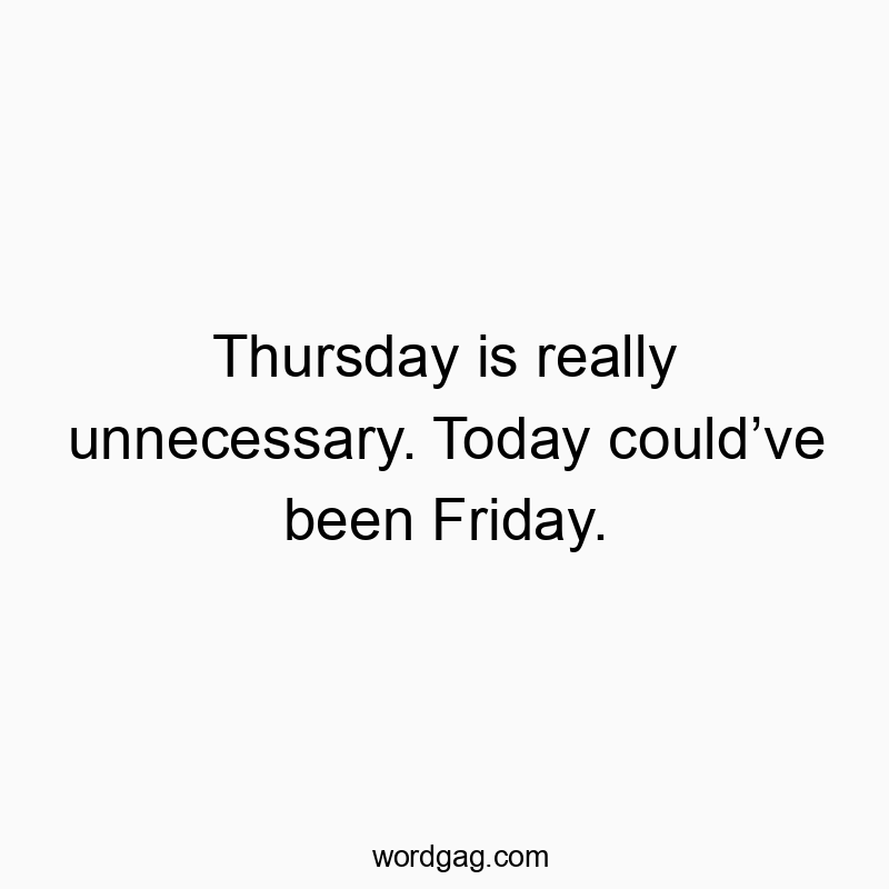 Witty text about feeling like Thursday should be Friday, humorous and relatable.